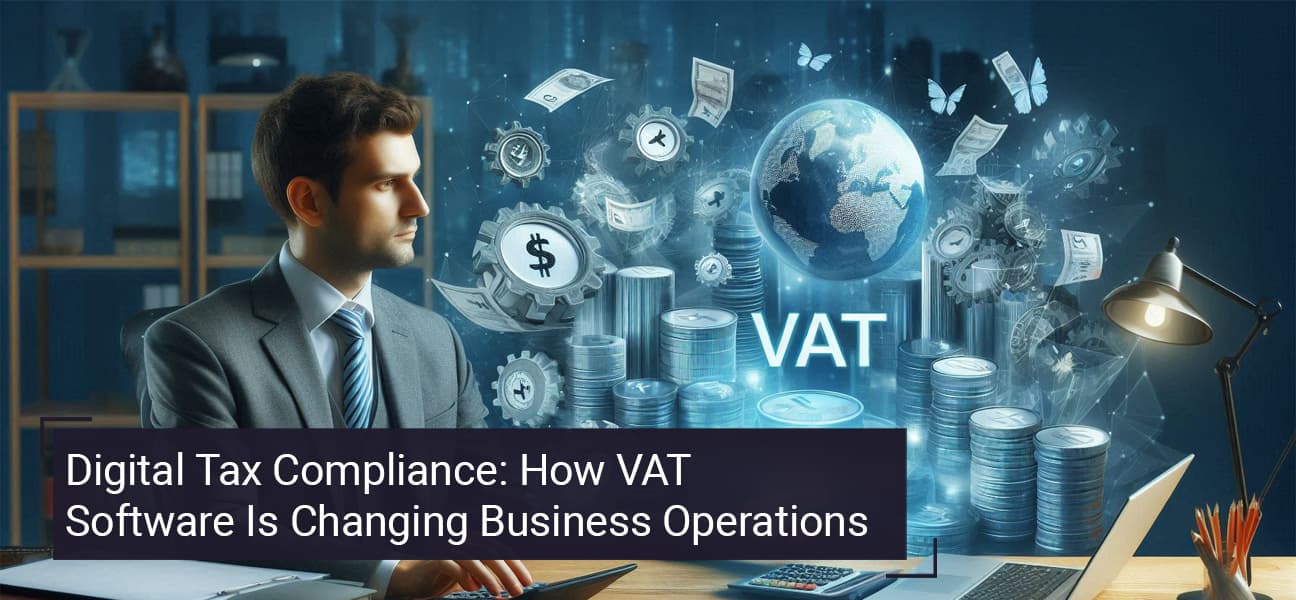 Digital Tax Compliance: How VAT Software Is Changing Business Operations