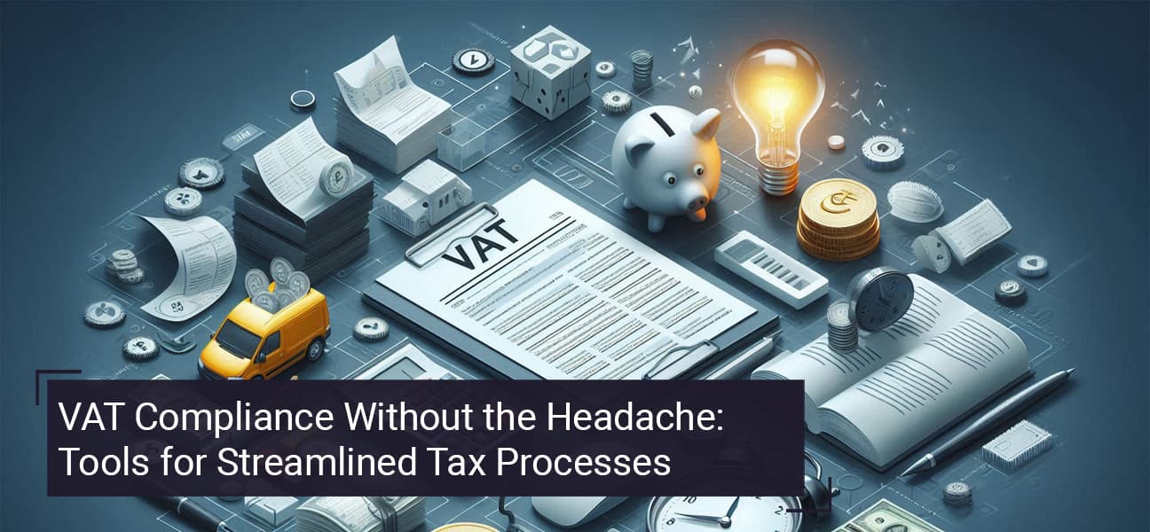 VAT Compliance Without the Headache: Tools for Streamlined Tax Processes